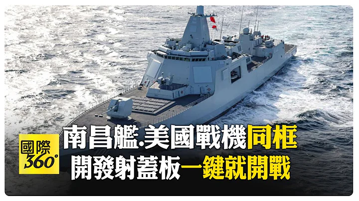 戰爭一觸即發? 055型導彈驅逐艦"南昌艦"遇美機抵近 掀垂發蓋板【國際360】20240111@Global_Vision - 天天要聞