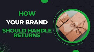 How Should Your Ecommerce Business Handle Returns?