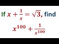 If   x+1/x  =root  3,  find  x^100+1/x^100