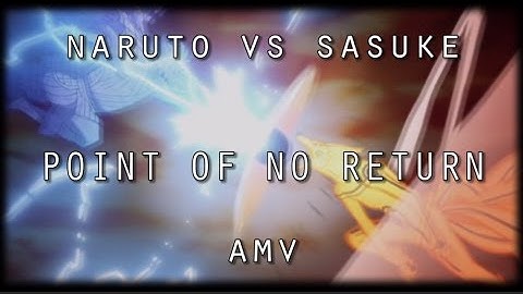 Naruto vs Sasuke 「AMV」 - Point Of No Return
