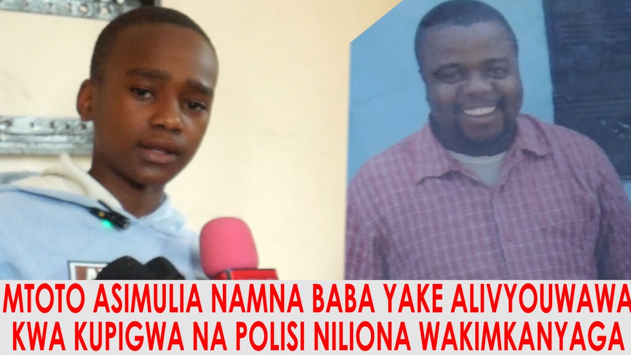 VILIO ; MTOTO ASIMULIA ALIVYOSHUHUDIA BABA YAKE AKIUWAWA NA POLISI 