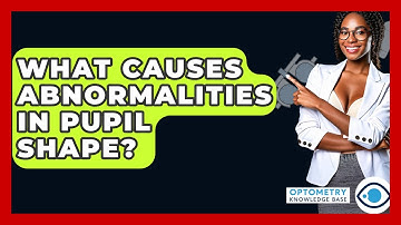 What Causes Abnormalities In Pupil Shape? - Optometry Knowledge Base