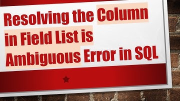 Resolving the Column in Field List is Ambiguous Error in SQL