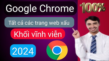 Cách chặn tất cả các trang web xấu trong cài đặt duyệt Google Chrome