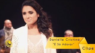 Danielle Cristina - É Só Adorar (Video Oficial) chords