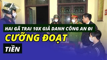 Hai gã trai 10X giả danh Công an đi cưỡng đoạt tiền