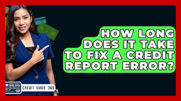 How Long Does It Take To Fix A Credit Report Error? - CreditGuide360.com