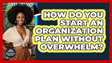 How Do You Start An Organization Plan Without Overwhelm? - Your Organization Mentor