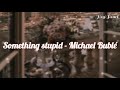 Download Lagu Michael Bublé - Something stupid|| Lyrics