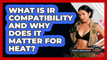 What Is IR Compatibility And Why Does It Matter For Heat? - Tactical Locker Experts