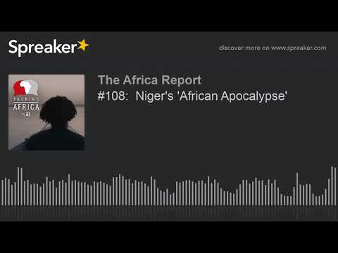#108:  Niger&rsquo;s &rsquo;African Apocalypse&rsquo;