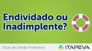 Qual a diferença entre Endividado e Inadimplente?