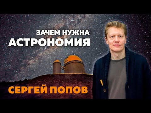Сергей Попов - зачем нужна астрономия