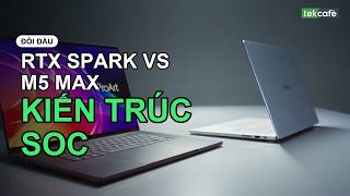 NVIDIA RTX Spark N1X vs Apple M5 Pro & Max: Bản chất SoC, Unified Memory & AI