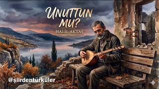 Unuttun Mu? Duygusal Aşk Şarkısı Halil Aktaş