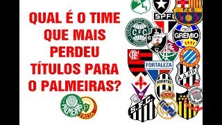 Times que perderam títulos para o Palmeiras (Corinthians, o maior freguês)