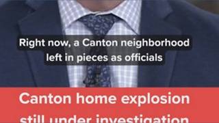Canton home explosion still under investigation