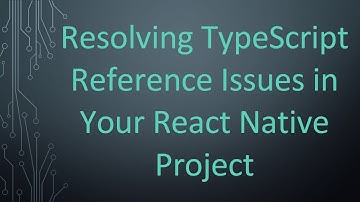 Resolving TypeScript Reference Issues in Your React Native Project
