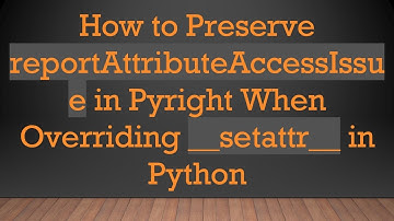 How to Preserve reportAttributeAccessIssue in Pyright When Overriding __setattr__ in Python