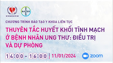 Buổi 1 | THUYÊN TẮC HUYẾT KHỐI TĨNH MẠCH Ở BỆNH NHÂN UNG THƯ: Điều trị và Dự phòng