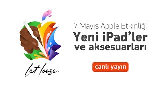 Yeni iPad'ler ve Aksesuarları | 7 Mayıs Apple Etkinliği