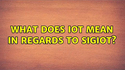 What does IOT mean in regards to SIGIOT?