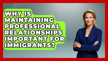 Why Is Maintaining Professional Relationships Important For Immigrants? - Immigrant Job Answers