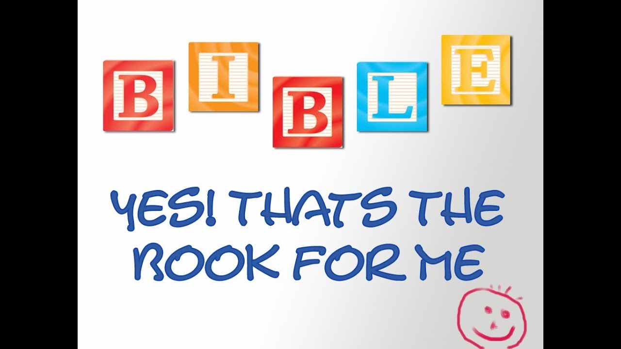 B.I.B.L.E Yes! that's the Book for Me. YouTube