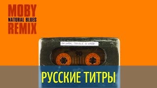 Moby - Natural Blues - Deepend rework - Russian lyrics (русские титры)