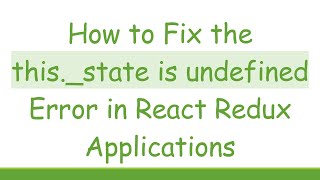 How to Fix the this._state is undefined Error in React Redux Applications