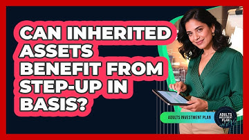Can Inherited Assets Benefit From Step-up In Basis? - Adults Investment Plan
