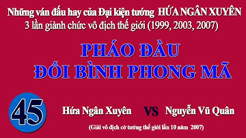 Danh thủ thực chiến - Pháo đầu phá bình phong mã ván đấu 45 - Hứa Ngân Xuyên - Nguyễn Vũ Quân