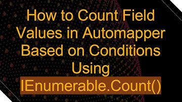 How to Count Field Values in Automapper Based on Conditions Using IEnumerable.Count()