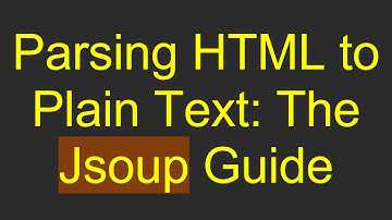 Parsing HTML to Plain Text: The Jsoup Guide