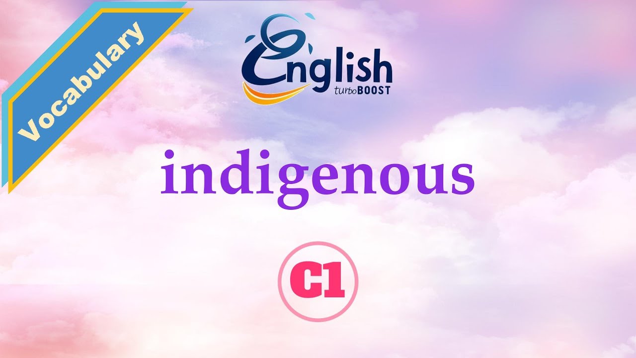 Indigenous - Meaning, Pronunciation, & Examples | C1 | Learn English Vocabulary