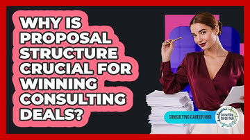 Why Is Proposal Structure Crucial For Winning Consulting Deals? - Consulting Career Hub