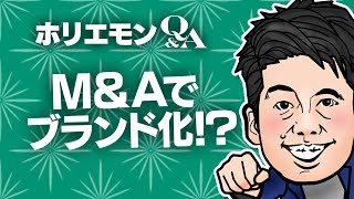 堀江貴文のQ&A vol.378〜M&Aでブランド化！？〜