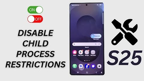 Galaxy S25/S25 Edge/Ultra: How to Turn On/Off Disable Child Process Restrictions