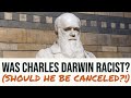 Was Charles Darwin Racist? (Should He Be Canceled?!)