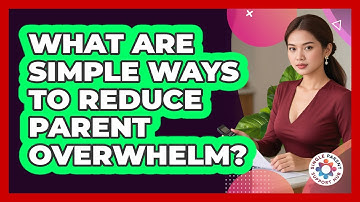 What Are Simple Ways To Reduce Parent Overwhelm?
