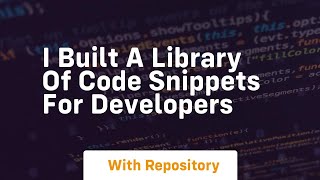Famous i built a library of code snippets for developers Wealth