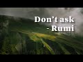 Don't ask - Rumi