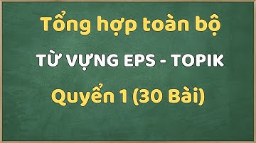 Tổng Hợp Full Từ Vựng 30 Bài (1-30) Sách EPS - TOPIK (Ôn Thi Lao Động Hàn Quốc) QUYỂN 1