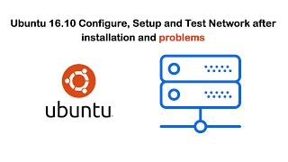 Ubuntu 16.10 Configure, Setup and Test Network after installation and problems