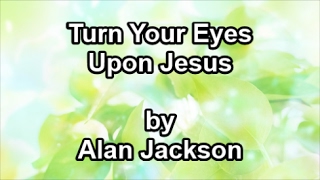 Video thumbnail of "Turn Your Eyes Upon Jesus - Alan Jackson  (Lyrics)"