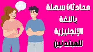 تعلم اللغة الانجليزية : محادثات سهلة باللغة الإنجليزية للمبتدئين