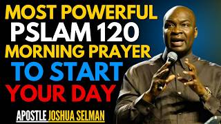 40 MINUTES MOST POWERFUL PSALM 120 MORNING PRAYER TO START YOUR DAY | APOSTLE JOSHUA SELMAN