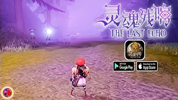 The Last Echo (灵魂残响) || Reverberation Of Soul || ARPG - Gameplay (Android/IOS)