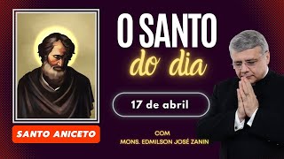 SANTO DO DIA - 17 DE ABRIL: SANTO ANICETO