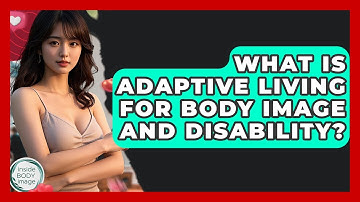 What Is Adaptive Living For Body Image And Disability? - Inside Body Image